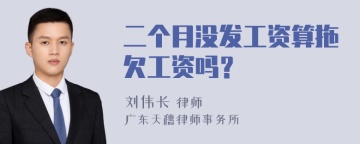 二个月没发工资算拖欠工资吗？