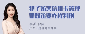 犯了妨害信用卡管理罪既遂要咋样判刑