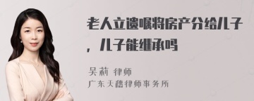 老人立遗嘱将房产分给儿子，儿子能继承吗