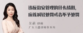 违反治安管理的什么情形，应该减轻处罚或者不予处罚