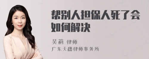 帮别人担保人死了会如何解决