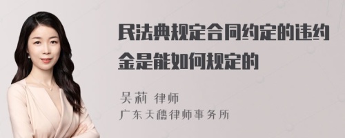 民法典规定合同约定的违约金是能如何规定的