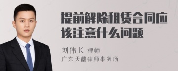 提前解除租赁合同应该注意什么问题