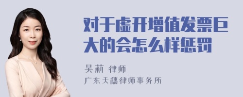 对于虚开增值发票巨大的会怎么样惩罚