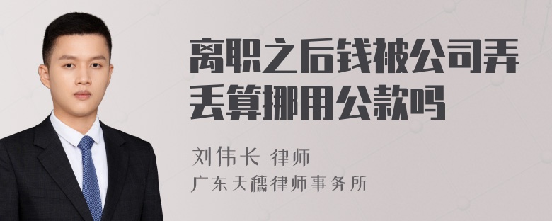 离职之后钱被公司弄丢算挪用公款吗