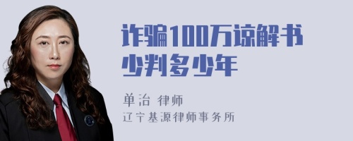 诈骗100万谅解书少判多少年