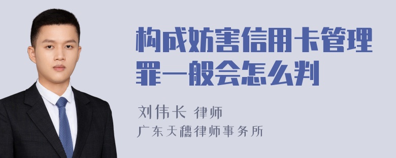 构成妨害信用卡管理罪一般会怎么判