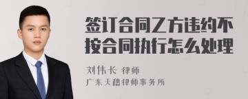 签订合同乙方违约不按合同执行怎么处理