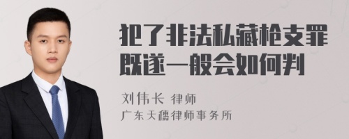 犯了非法私藏枪支罪既遂一般会如何判