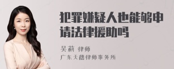 犯罪嫌疑人也能够申请法律援助吗