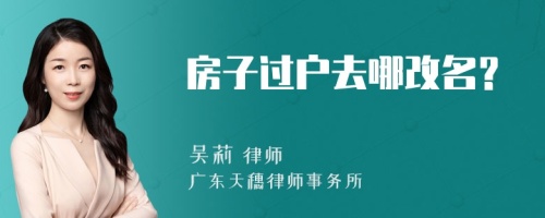 房子过户去哪改名？