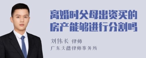 离婚时父母出资买的房产能够进行分割吗