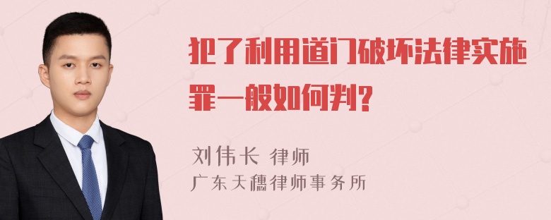 犯了利用道门破坏法律实施罪一般如何判?