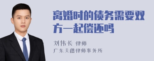 离婚时的债务需要双方一起偿还吗