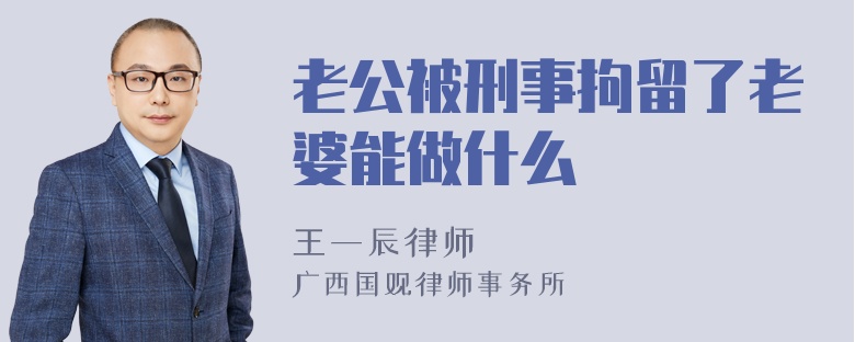 老公被刑事拘留了老婆能做什么