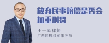 放弃民事赔偿是否会加重刑罚