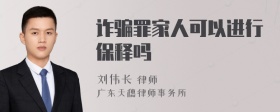 诈骗罪家人可以进行保释吗