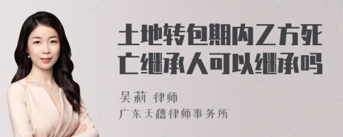 土地转包期内乙方死亡继承人可以继承吗