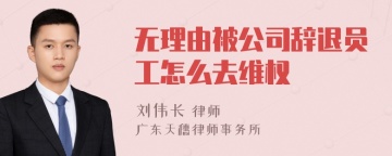 无理由被公司辞退员工怎么去维权