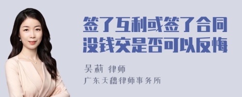 签了互利或签了合同没钱交是否可以反悔