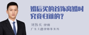 婚后买的首饰离婚时究竟归谁的？