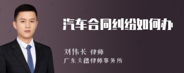 汽车合同纠纷如何办