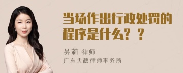 当场作出行政处罚的程序是什么? ？