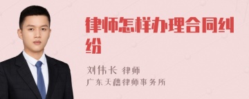 律师怎样办理合同纠纷