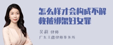 怎么样才会构成不解救被绑架妇女罪