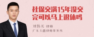 社保交满15年没交完可以马上退休吗