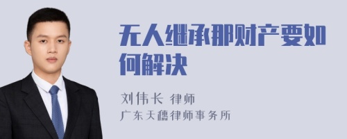 无人继承那财产要如何解决