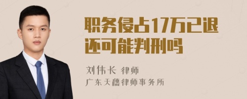 职务侵占17万已退还可能判刑吗