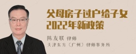 父母房子过户给子女2022年新政策