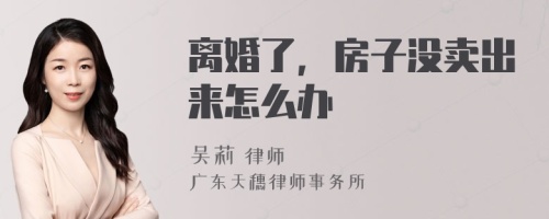 离婚了，房子没卖出来怎么办