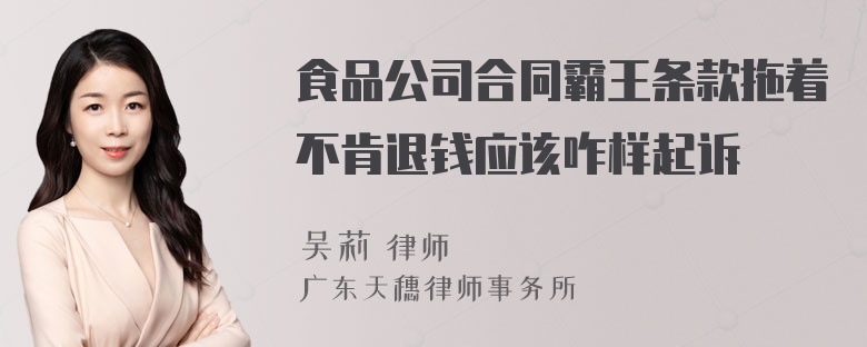 食品公司合同霸王条款拖着不肯退钱应该咋样起诉