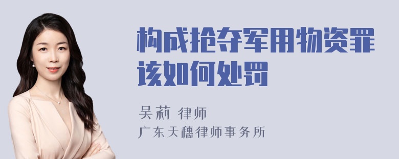 构成抢夺军用物资罪该如何处罚