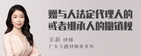 赠与人法定代理人的或者继承人的撤销权