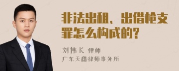 非法出租、出借枪支罪怎么构成的?