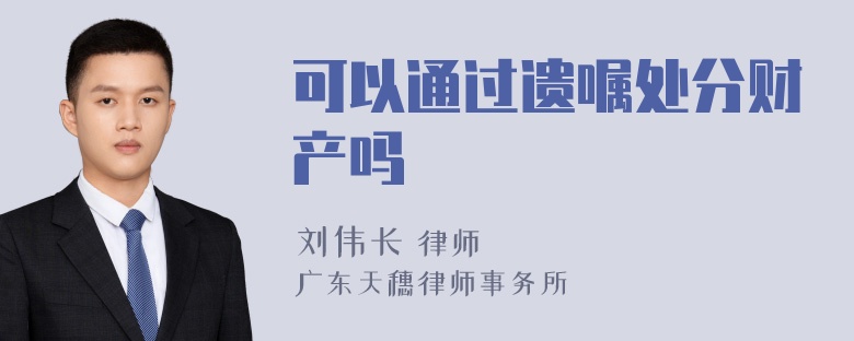 可以通过遗嘱处分财产吗