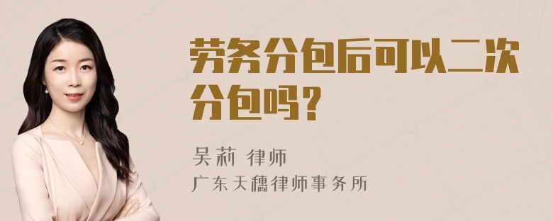 劳务分包后可以二次分包吗？