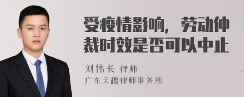 受疫情影响，劳动仲裁时效是否可以中止