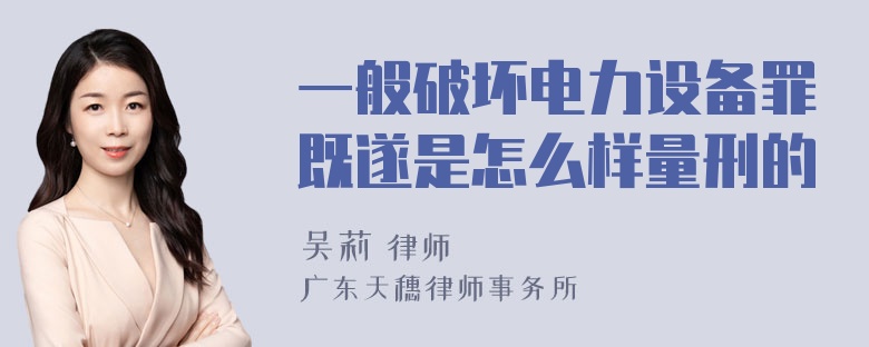 一般破坏电力设备罪既遂是怎么样量刑的