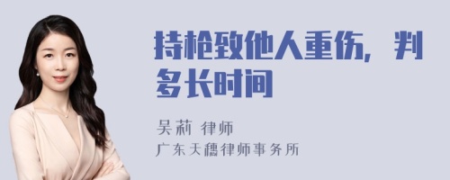 持枪致他人重伤，判多长时间