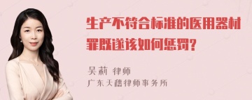 生产不符合标准的医用器材罪既遂该如何惩罚?