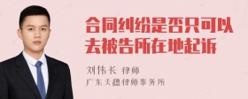 合同纠纷是否只可以去被告所在地起诉