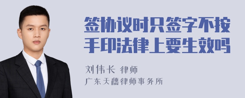 签协议时只签字不按手印法律上要生效吗