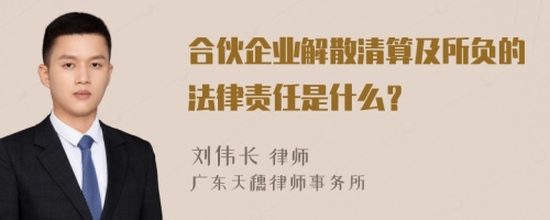 合伙企业解散清算及所负的法律责任是什么？