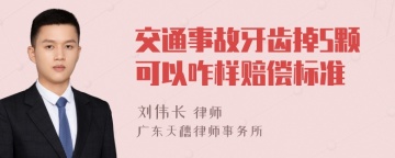 交通事故牙齿掉5颗可以咋样赔偿标准