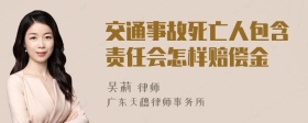 交通事故死亡人包含责任会怎样赔偿金