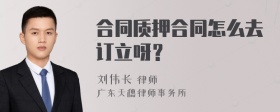 合同质押合同怎么去订立呀？